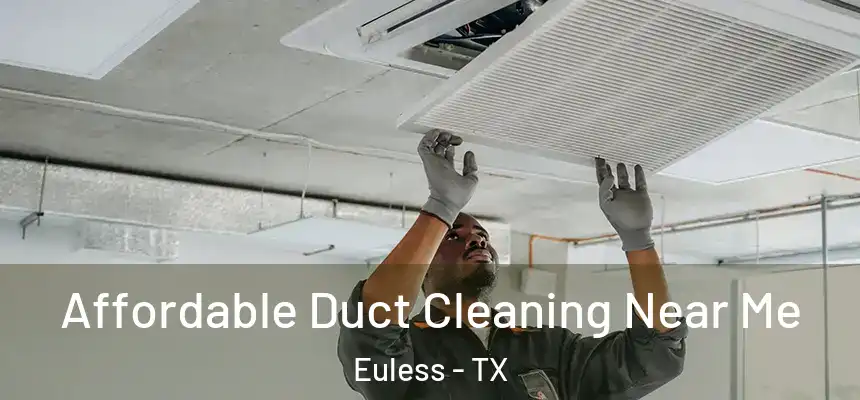 Affordable Duct Cleaning Near Me Euless - TX