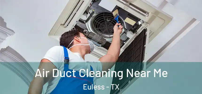 Air Duct Cleaning Near Me Euless - TX