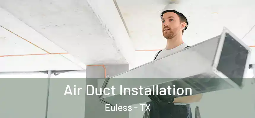 Air Duct Installation Euless - TX