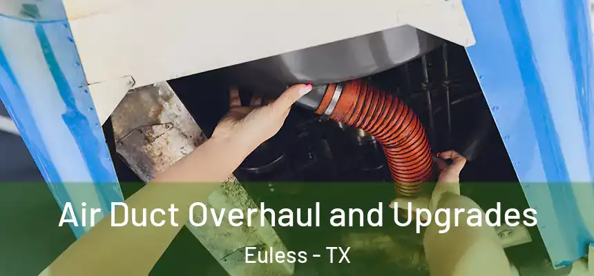 Air Duct Overhaul and Upgrades Euless - TX