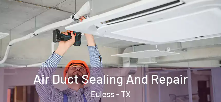 Air Duct Sealing And Repair Euless - TX
