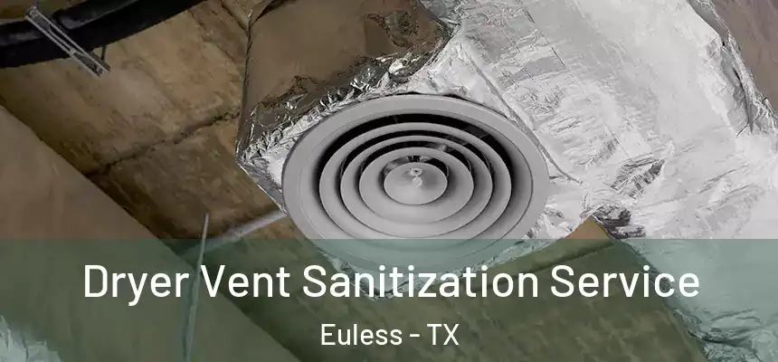  Dryer Vent Sanitization Service Euless - TX