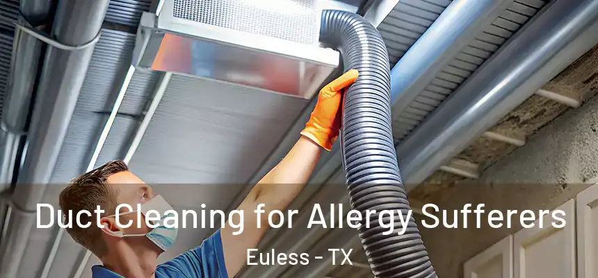  Duct Cleaning for Allergy Sufferers Euless - TX