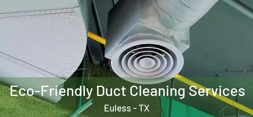  Eco-Friendly Duct Cleaning Services Euless - TX