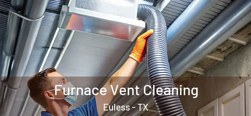 Furnace Vent Cleaning Euless - TX