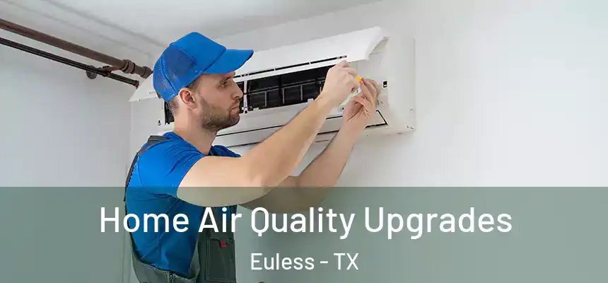 Home Air Quality Upgrades Euless - TX